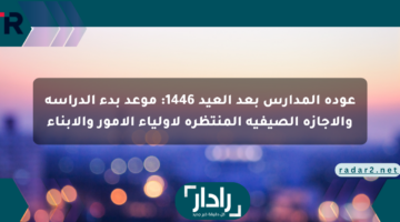 عودة المدارس بعد العيد 1446: موعد بدء الدراسة والإجازة الصيفية المنتظرة لأولياء الأمور والأبناء